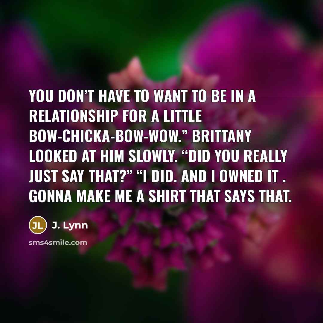 “You don’t have to want to be in a relationship…” quote by J. Lynn