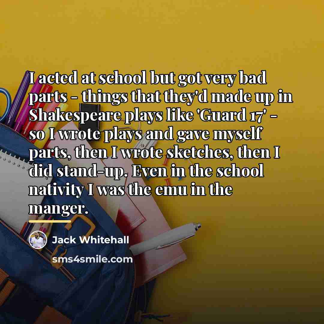 “I acted at school but got very bad parts -…” quote by Jack Whitehall