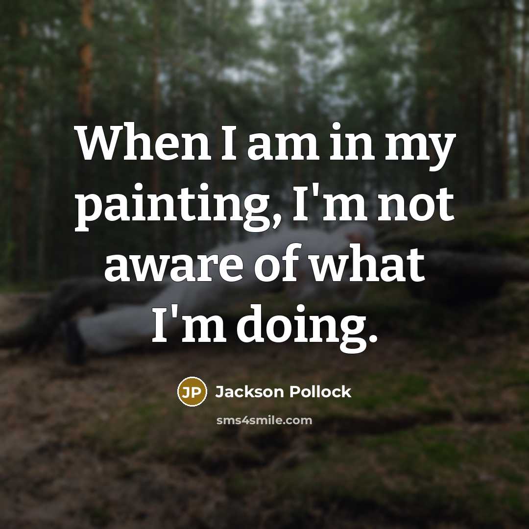 “When I am in my painting, I'm not aware of…” quote by Jackson Pollock