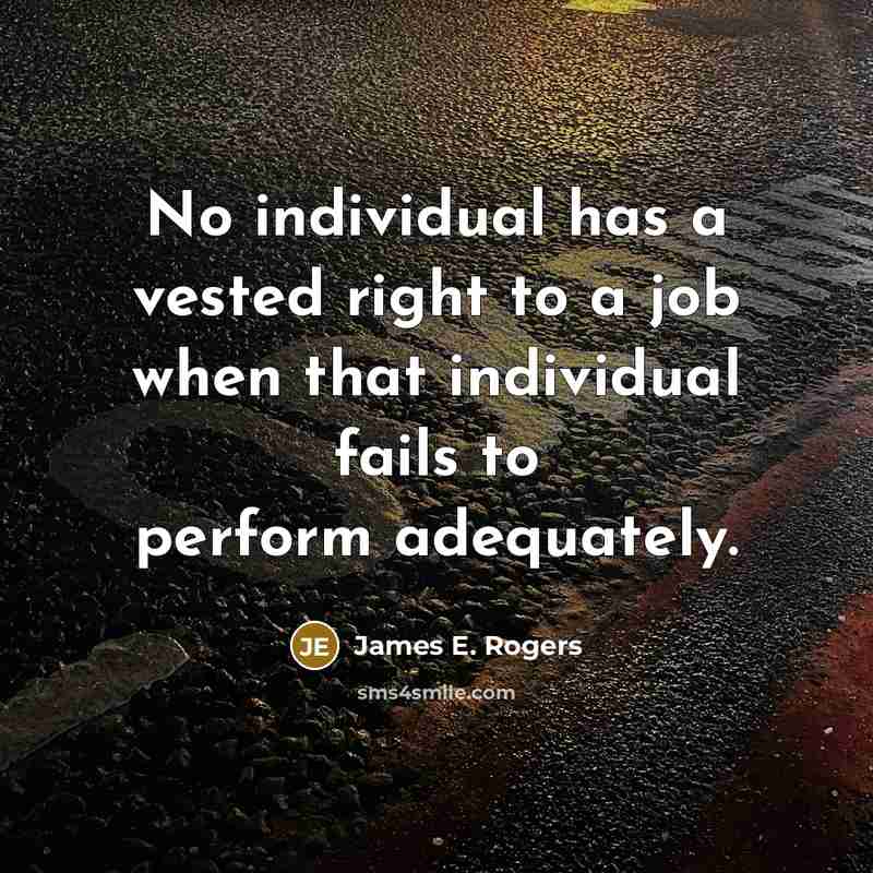 “No individual has a vested right to a job when…” quote by James E. Rogers