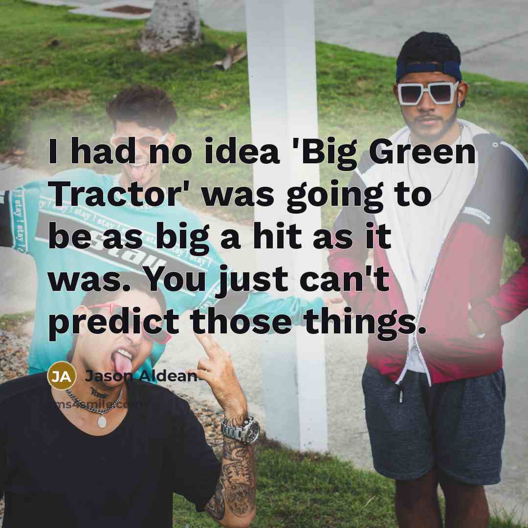 “I had no idea 'Big Green Tractor' was going to…” quote by Jason Aldean
