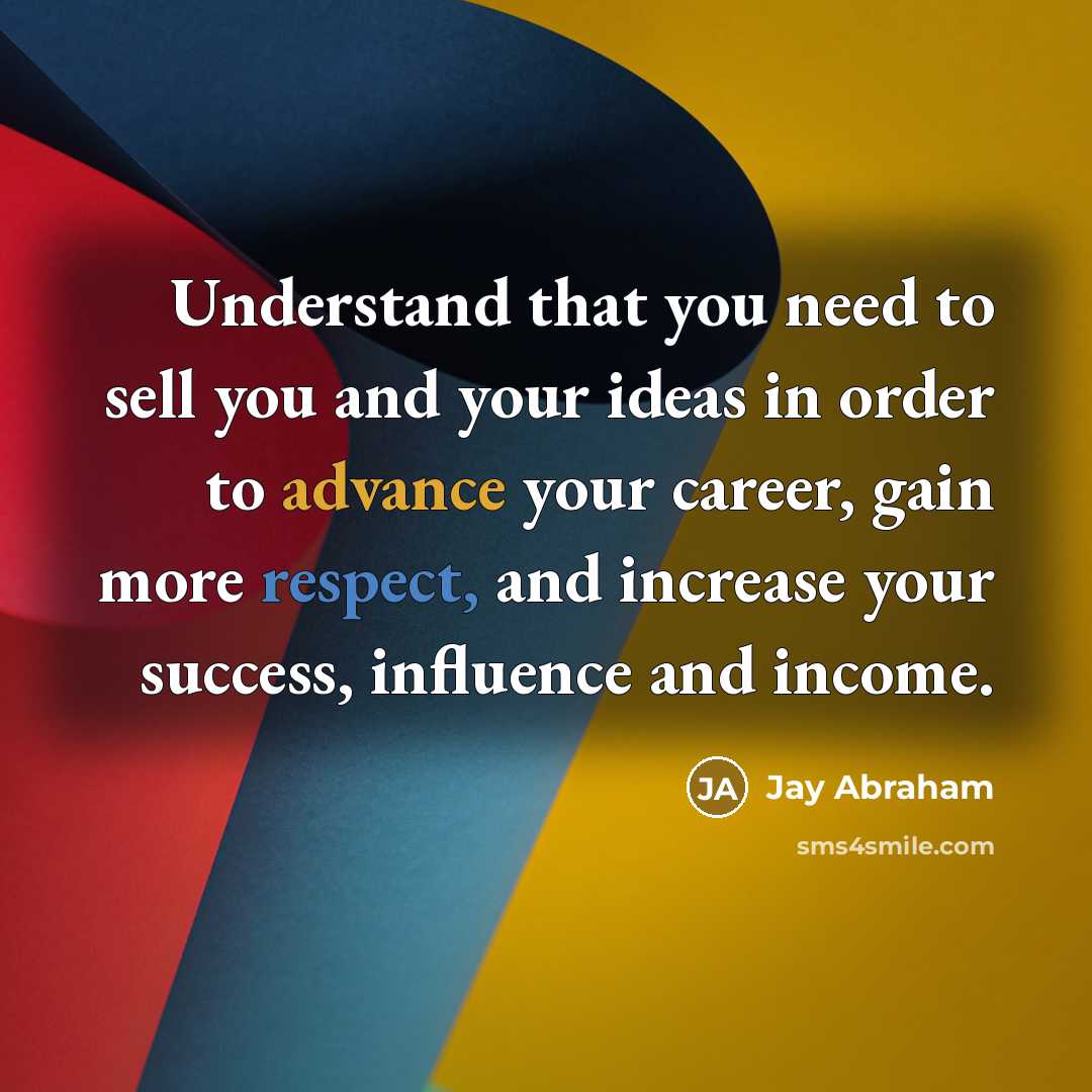 “Understand that you need to sell you and your ideas…” quote by Jay Abraham