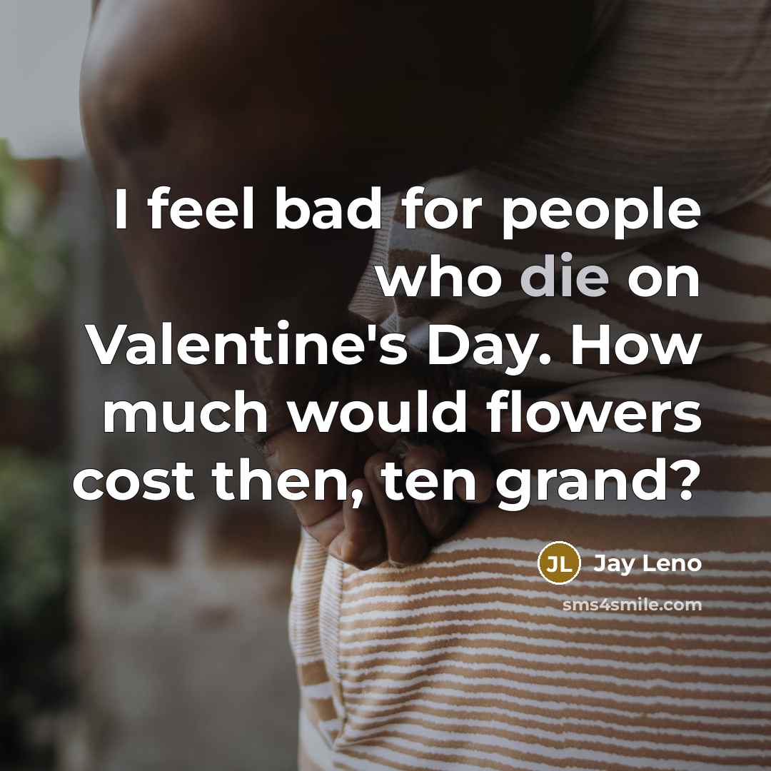 “I feel bad for people who die on Valentine's Day.…” quote by Jay Leno