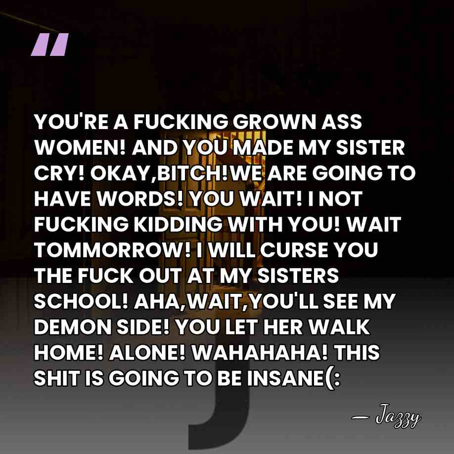 YOU'RE A FUCKING GROWN ASS WOMEN! AND YOU MADE MY SISTER CRY!&hellip; - Jazzy