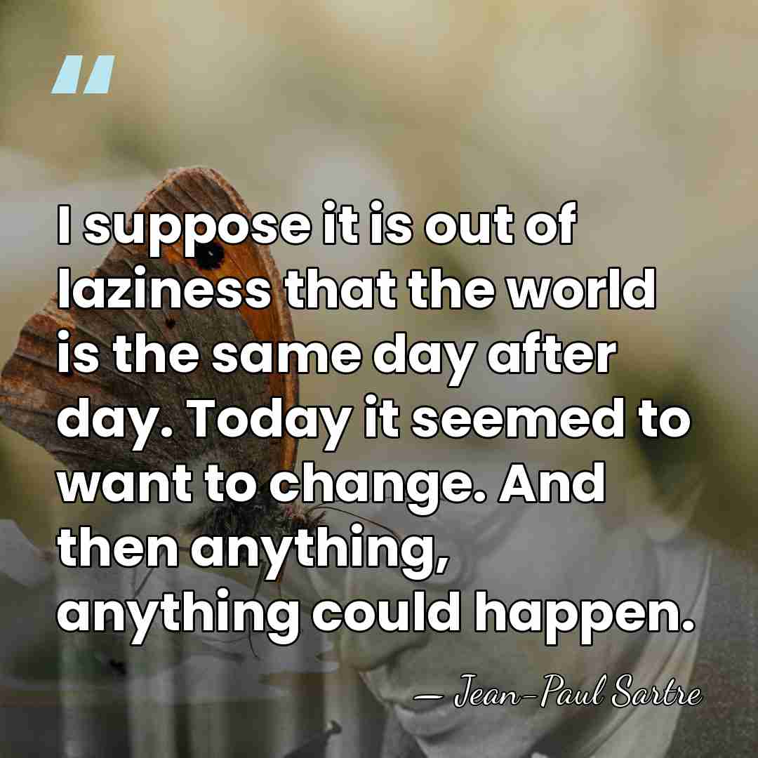 I suppose it is out of laziness that the world is the&hellip; - Jean-Paul Sartre