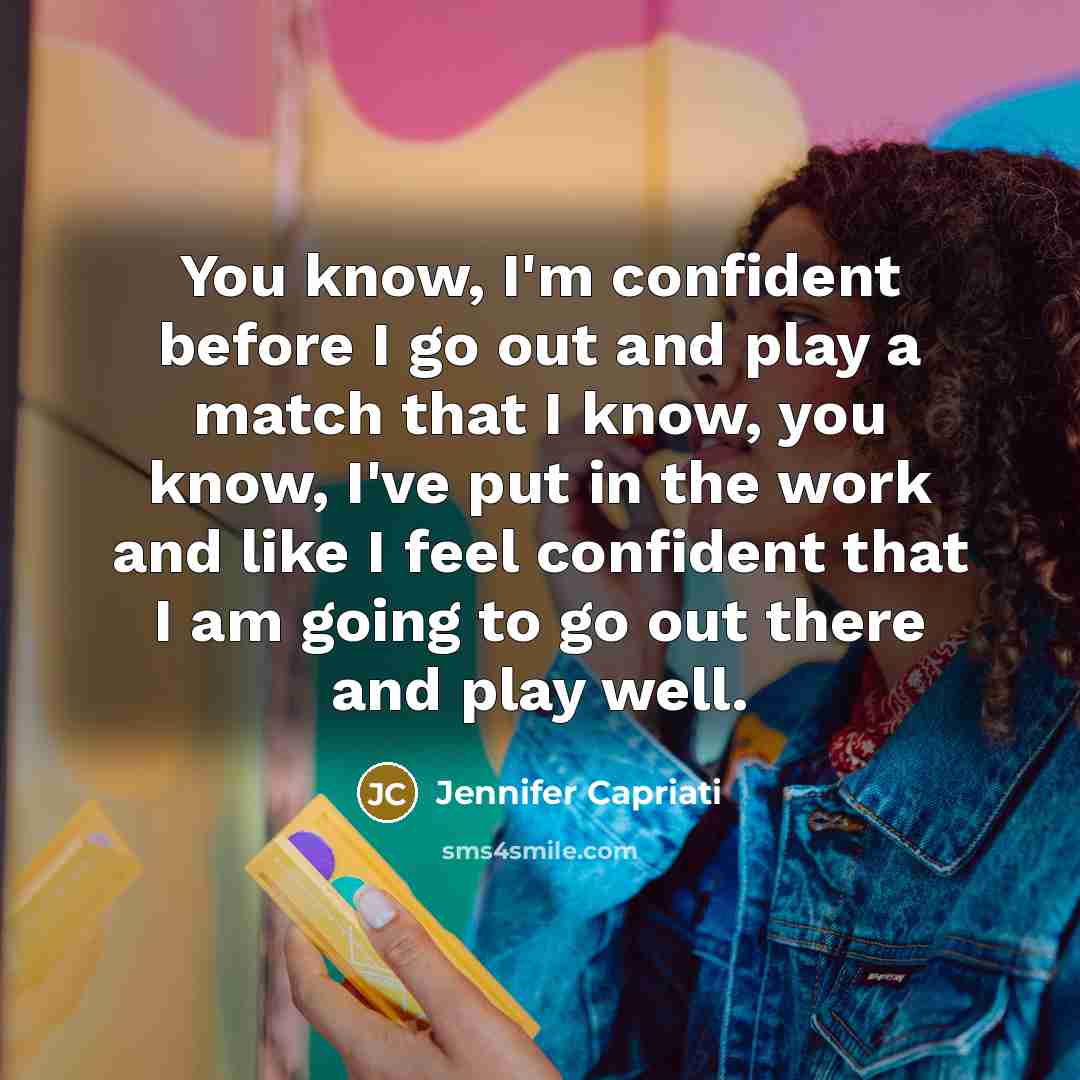 “You know, I'm confident before I go out and play…” quote by Jennifer Capriati