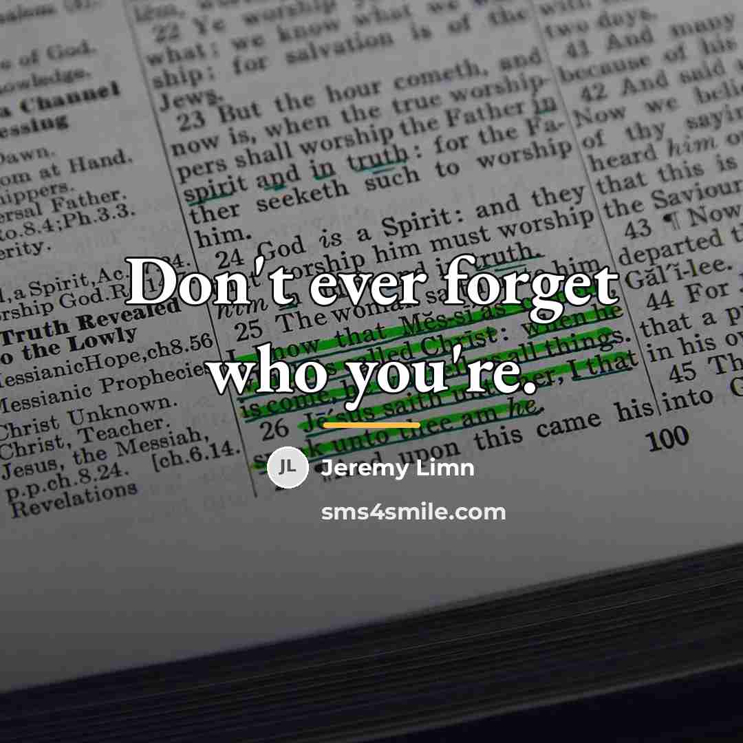 “Don't ever forget who you're.…” quote by Jeremy Limn
