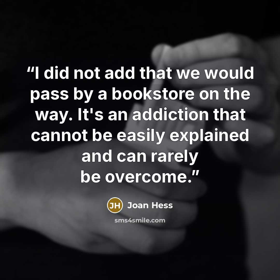 “I did not add that we would pass by a bookstore on the way. It's an addiction that cannot be easily explained and can rarely be overcome.” quote by Joan Hess