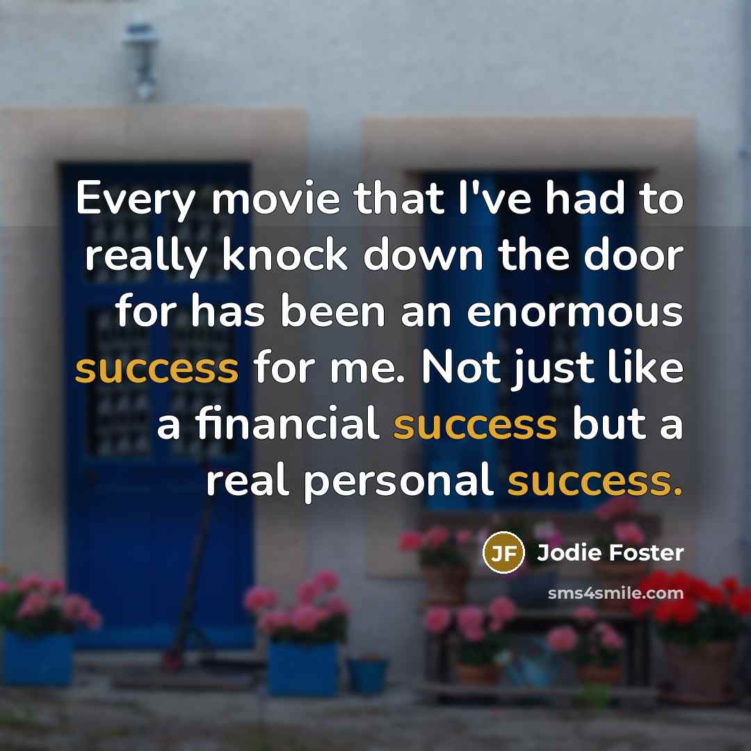 “Every movie that I've had to really knock down the…” quote by Jodie Foster