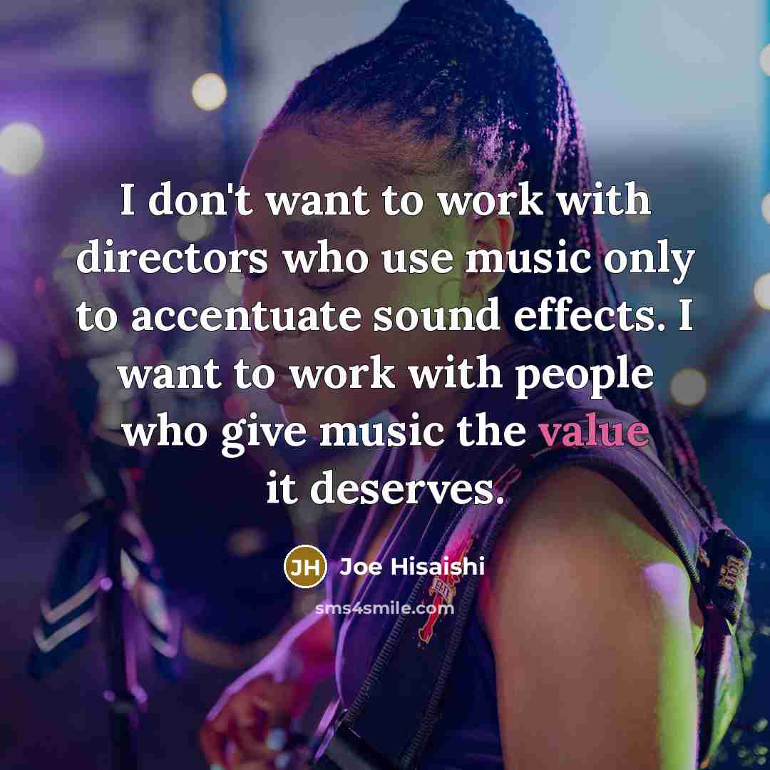 “I don't want to work with directors who use music…” quote by Joe Hisaishi