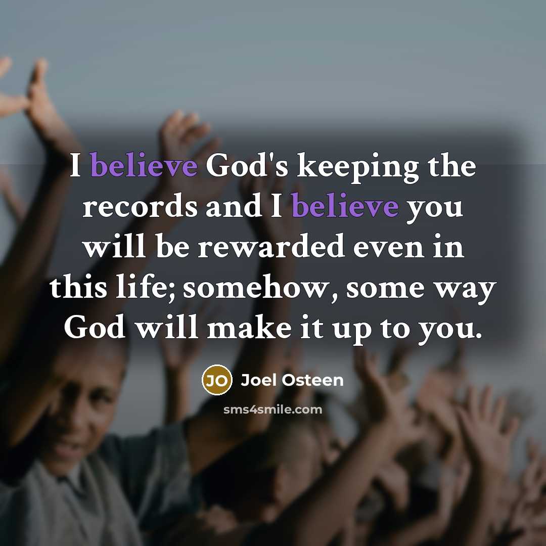 “I believe God's keeping the records and I believe you…” quote by Joel Osteen