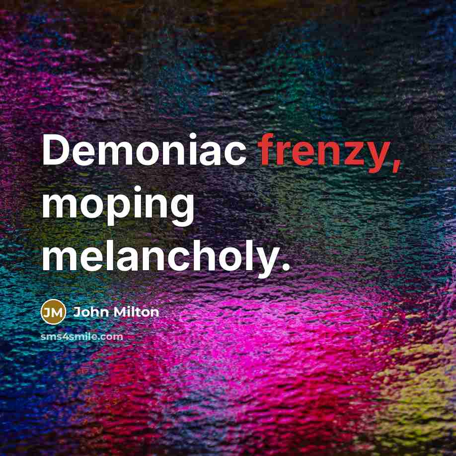 “Demoniac frenzy, moping melancholy.…” quote by John Milton