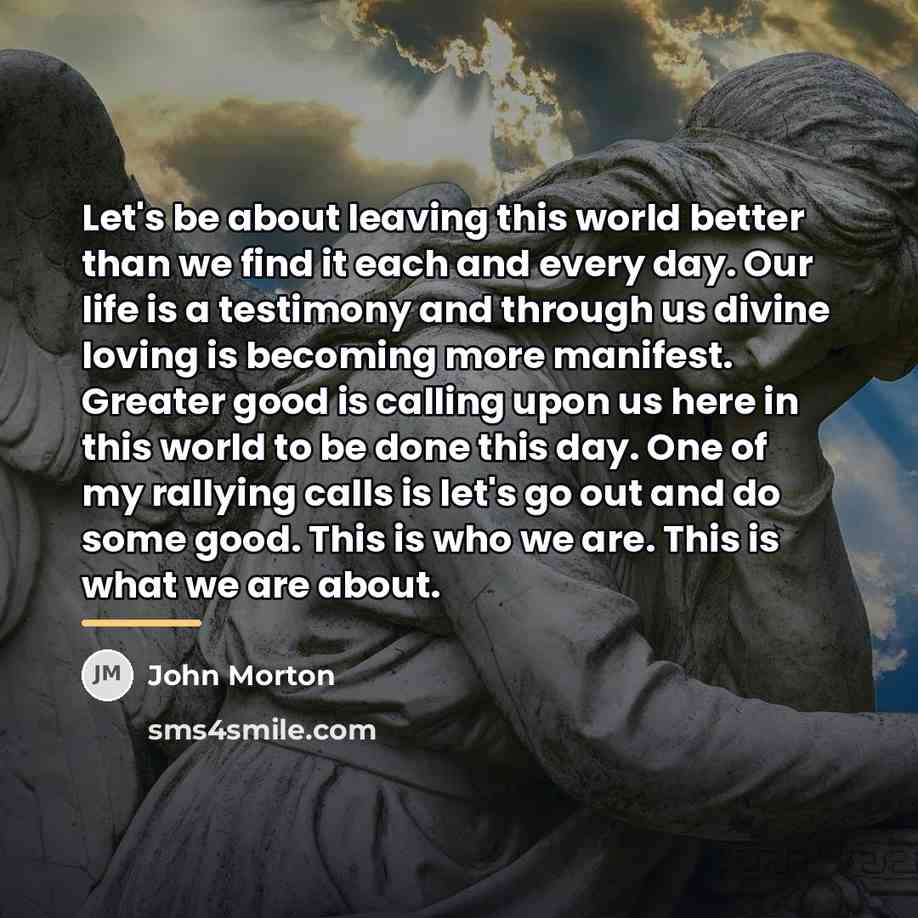 “Let's be about leaving this world better than we find…” quote by John Morton