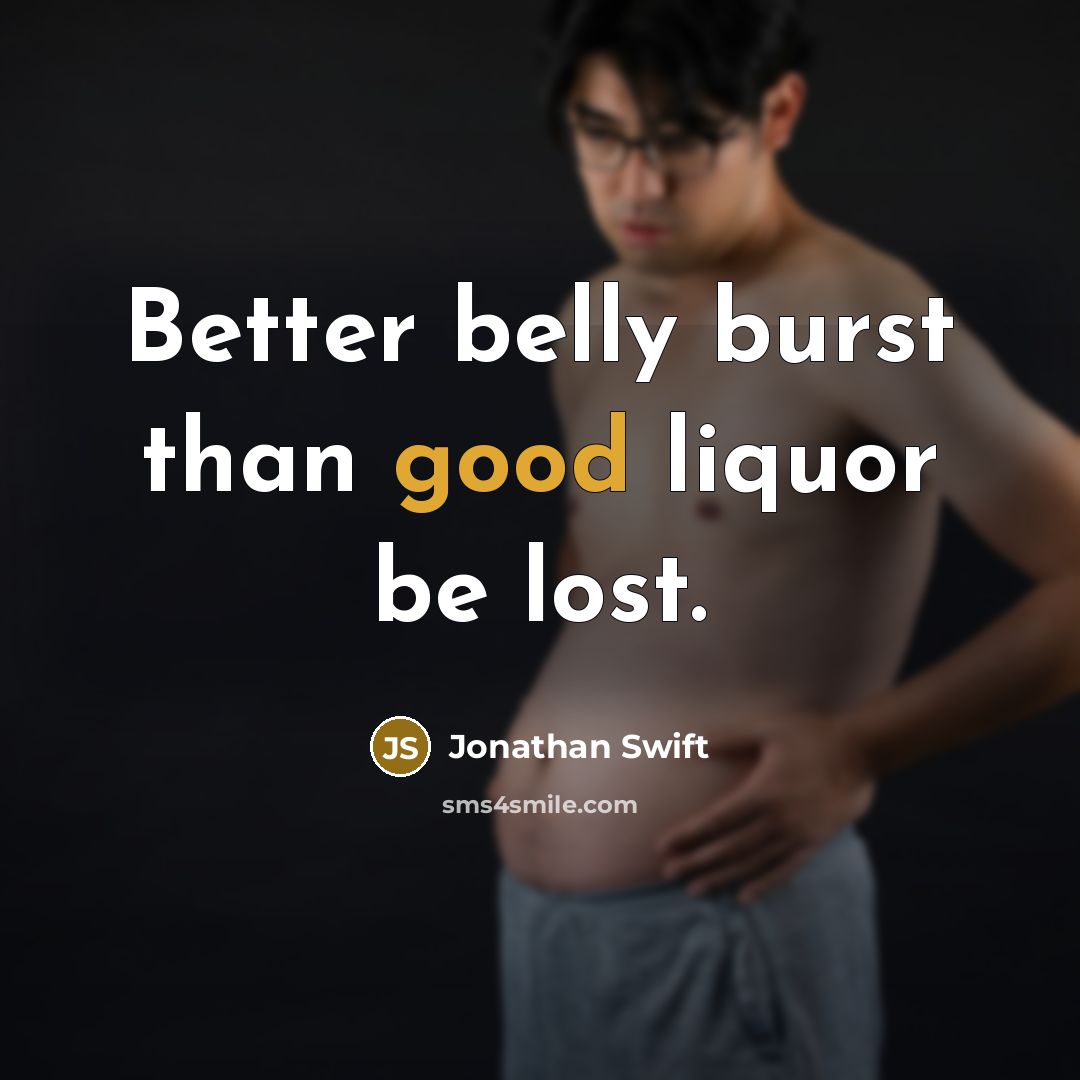 “Better belly burst than good liquor be lost.…” quote by Jonathan Swift
