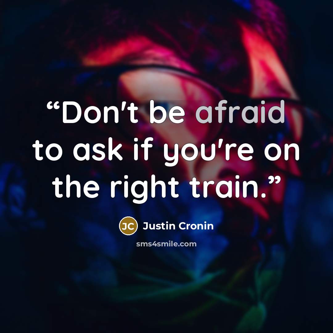 “Don't be afraid to ask if you're on the right train.” quote by Justin Cronin