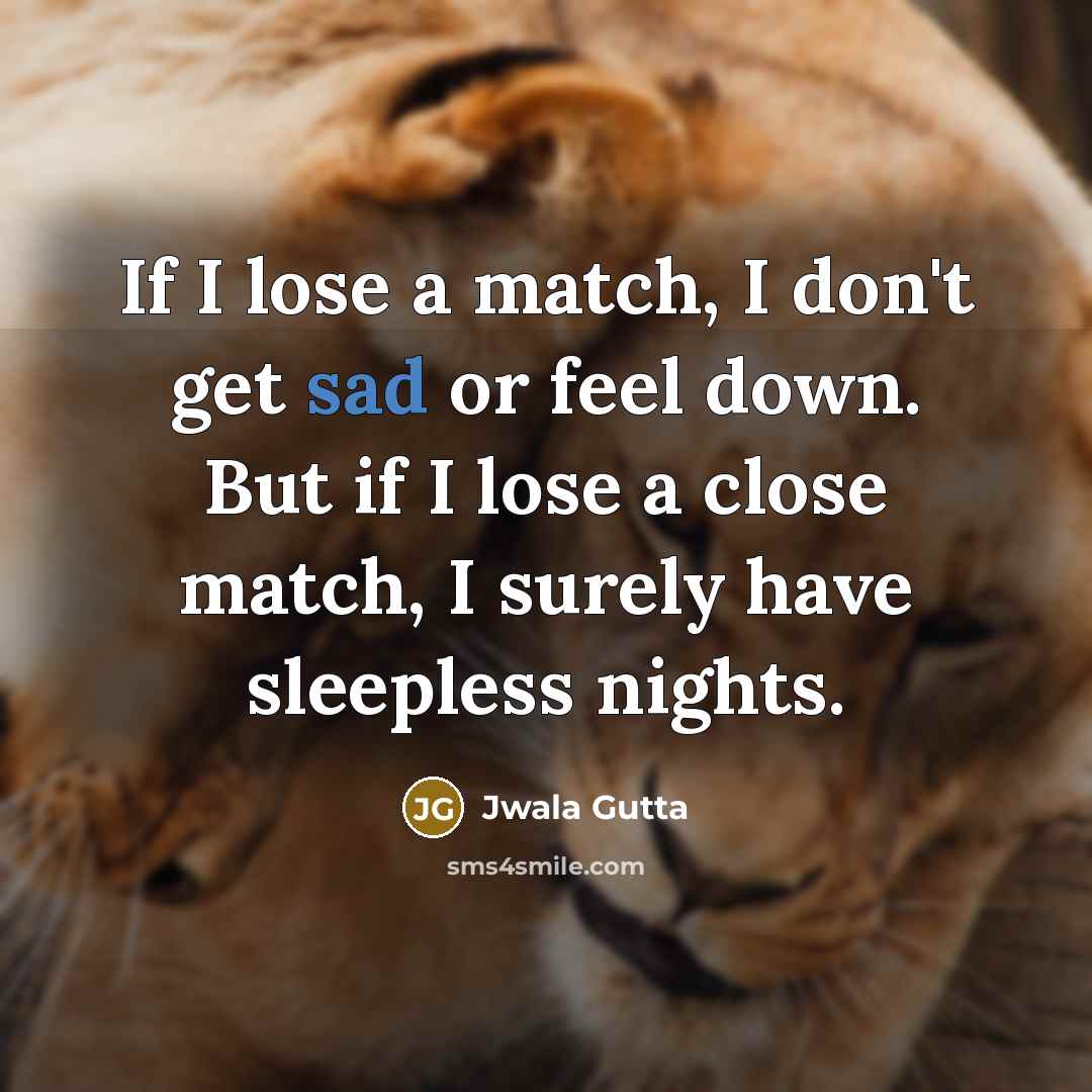 “If I lose a match, I don't get sad or…” quote by Jwala Gutta