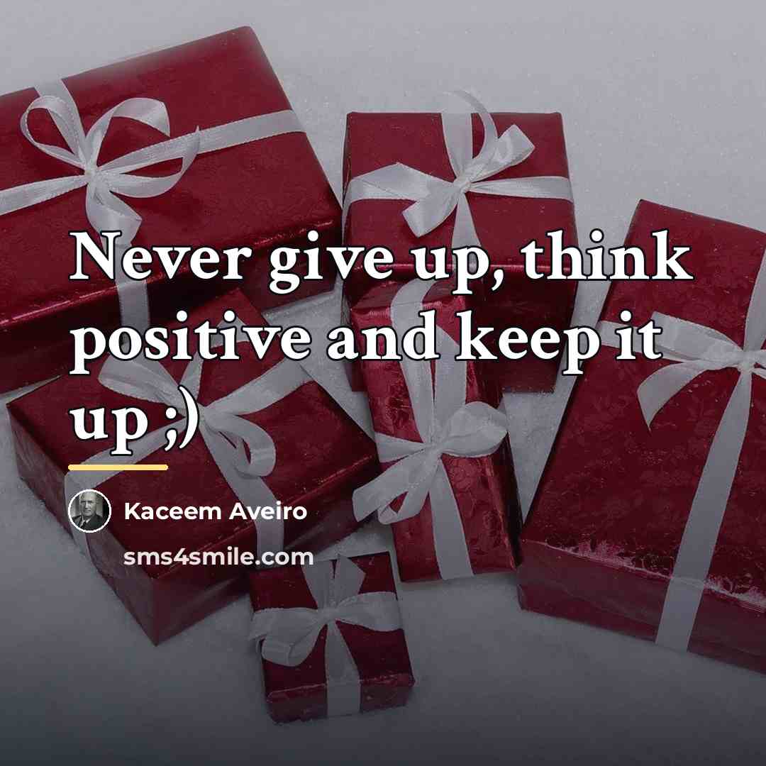 “Never give up, think positive and keep it up ;)…” quote by Kaceem Aveiro