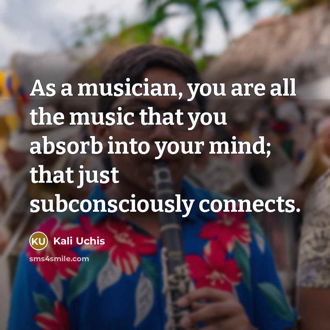 “As a musician, you are all the music that you…” quote by Kali Uchis