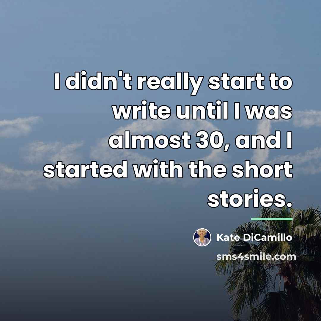 “I didn't really start to write until I was almost…” quote by Kate DiCamillo