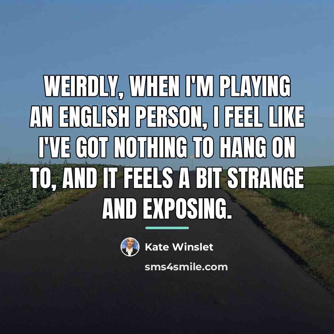 “Weirdly, when I'm playing an English person, I feel like…” quote by Kate Winslet