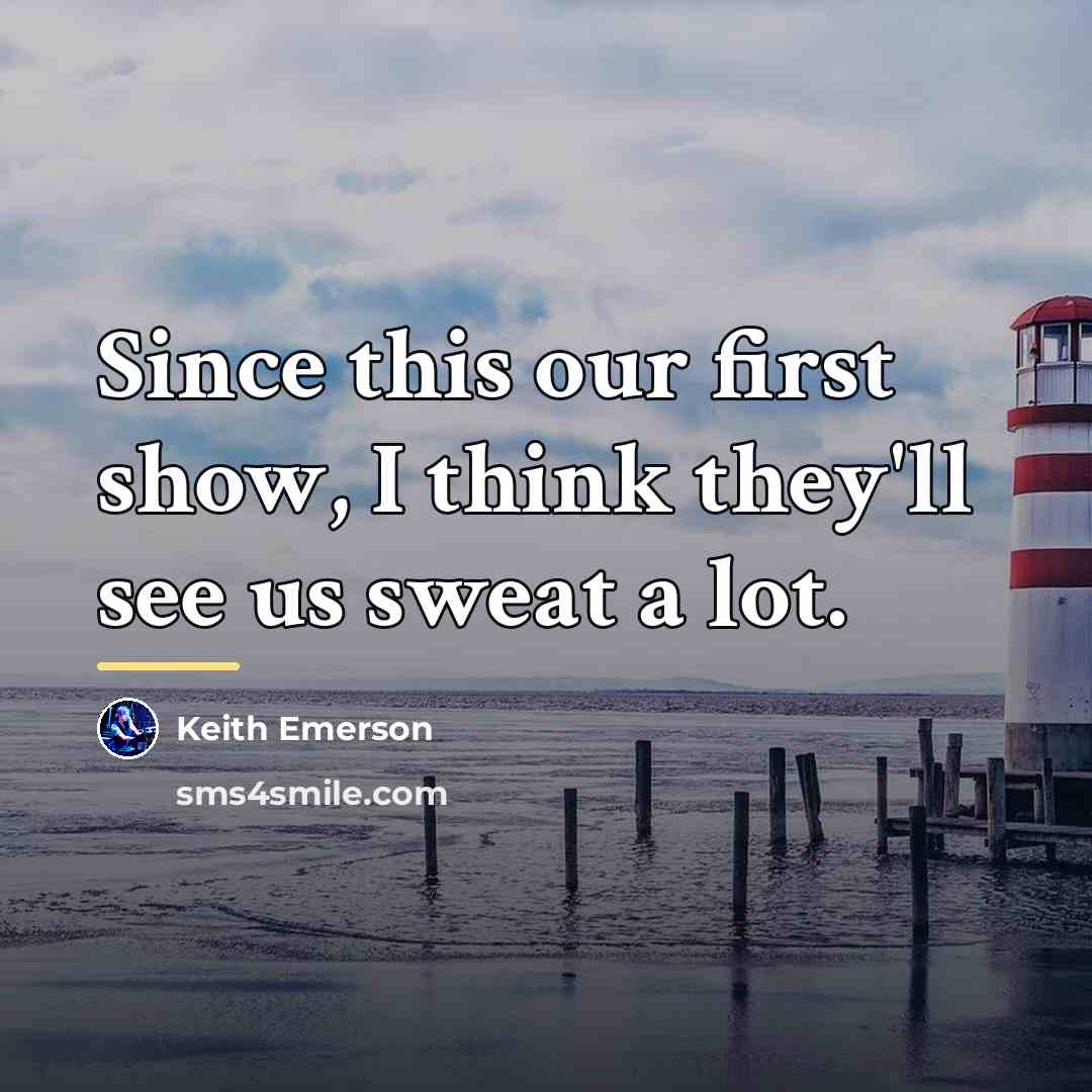 “Since this our first show, I think they'll see us…” quote by Keith Emerson
