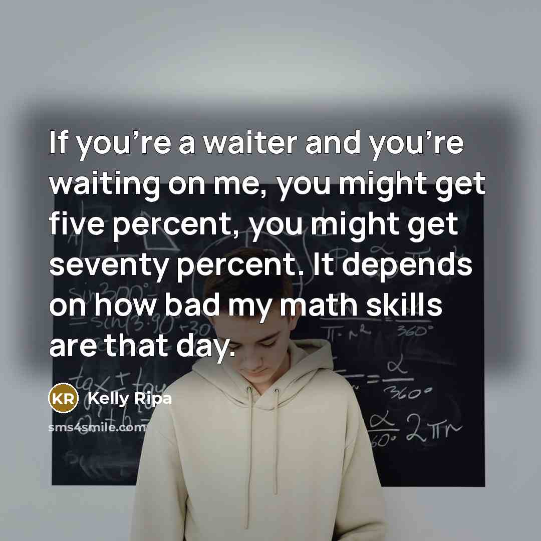 “If you're a waiter and you're waiting on me, you…” quote by Kelly Ripa