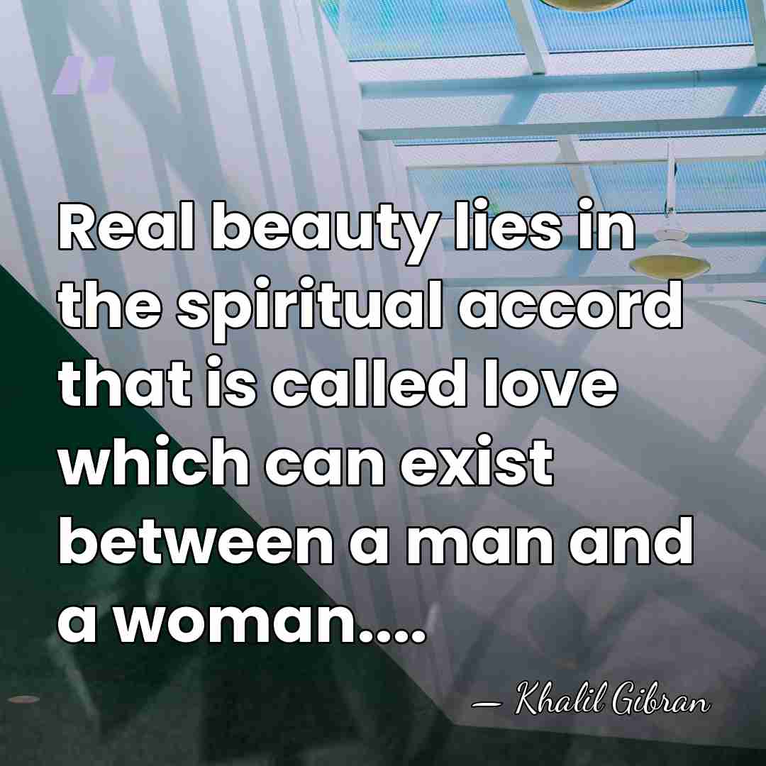Real beauty lies in the spiritual accord that is called love which&hellip; - Khalil Gibran