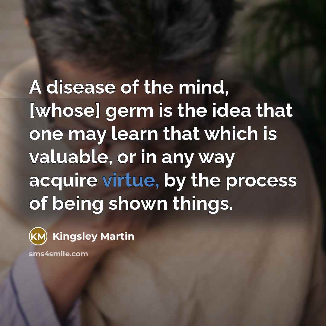 “A disease of the mind, [whose] germ is the idea…” quote by Kingsley Martin