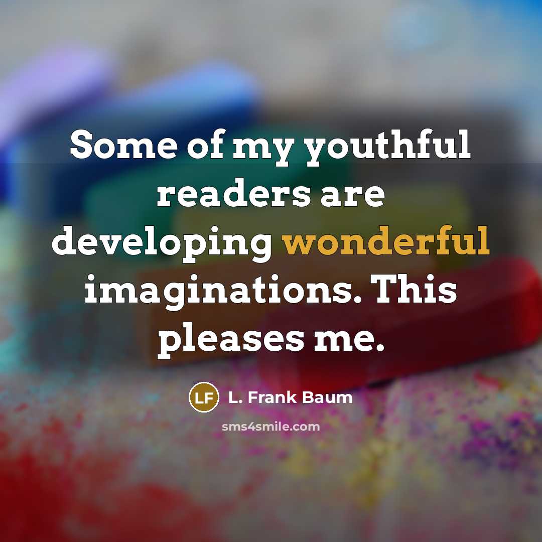 “Some of my youthful readers are developing wonderful imaginations. This…” quote by L. Frank Baum