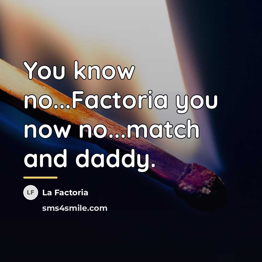 “You know no...Factoria you now no...match and daddy.…” quote by La Factoria