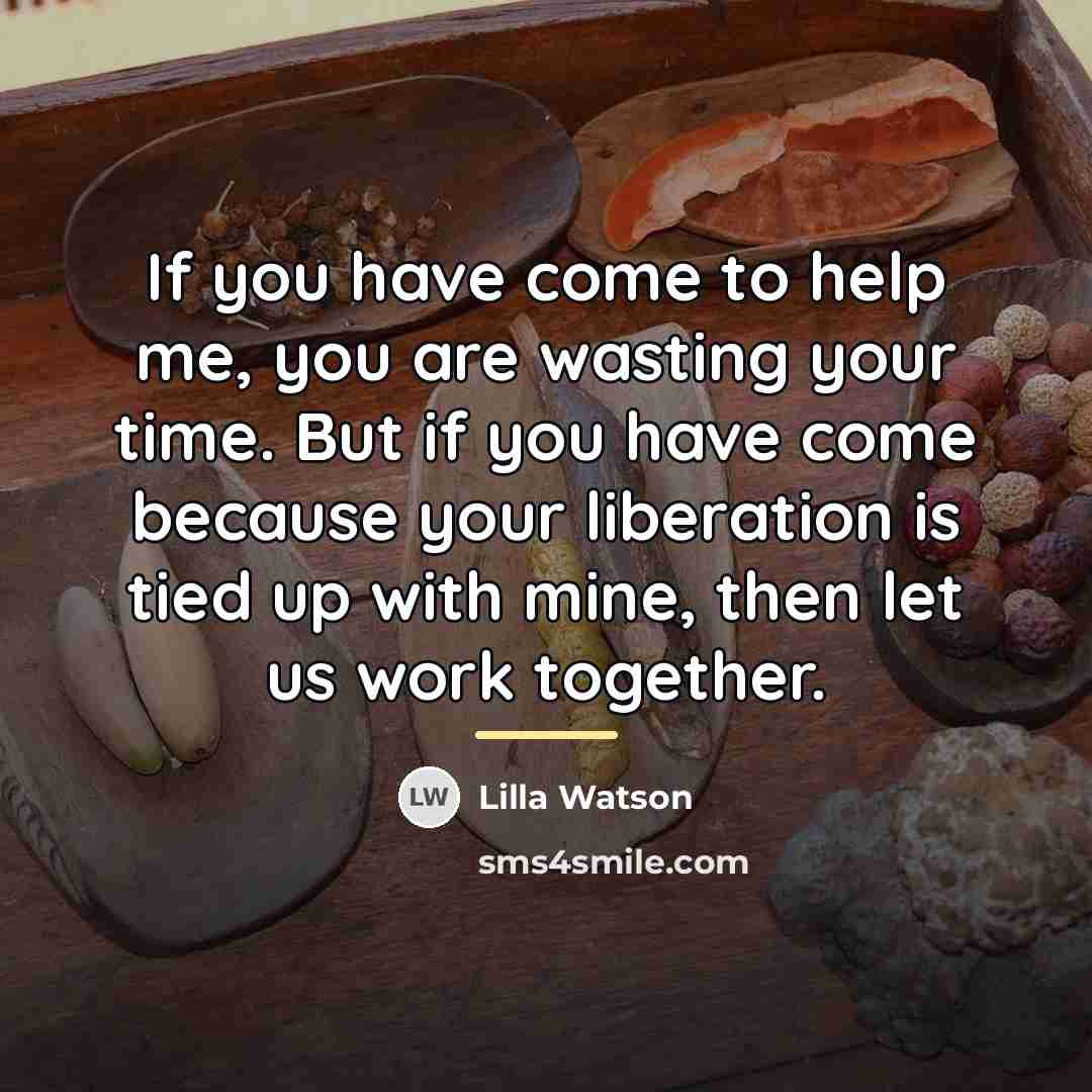 “If you have come to help me, you are wasting…” quote by Lilla Watson