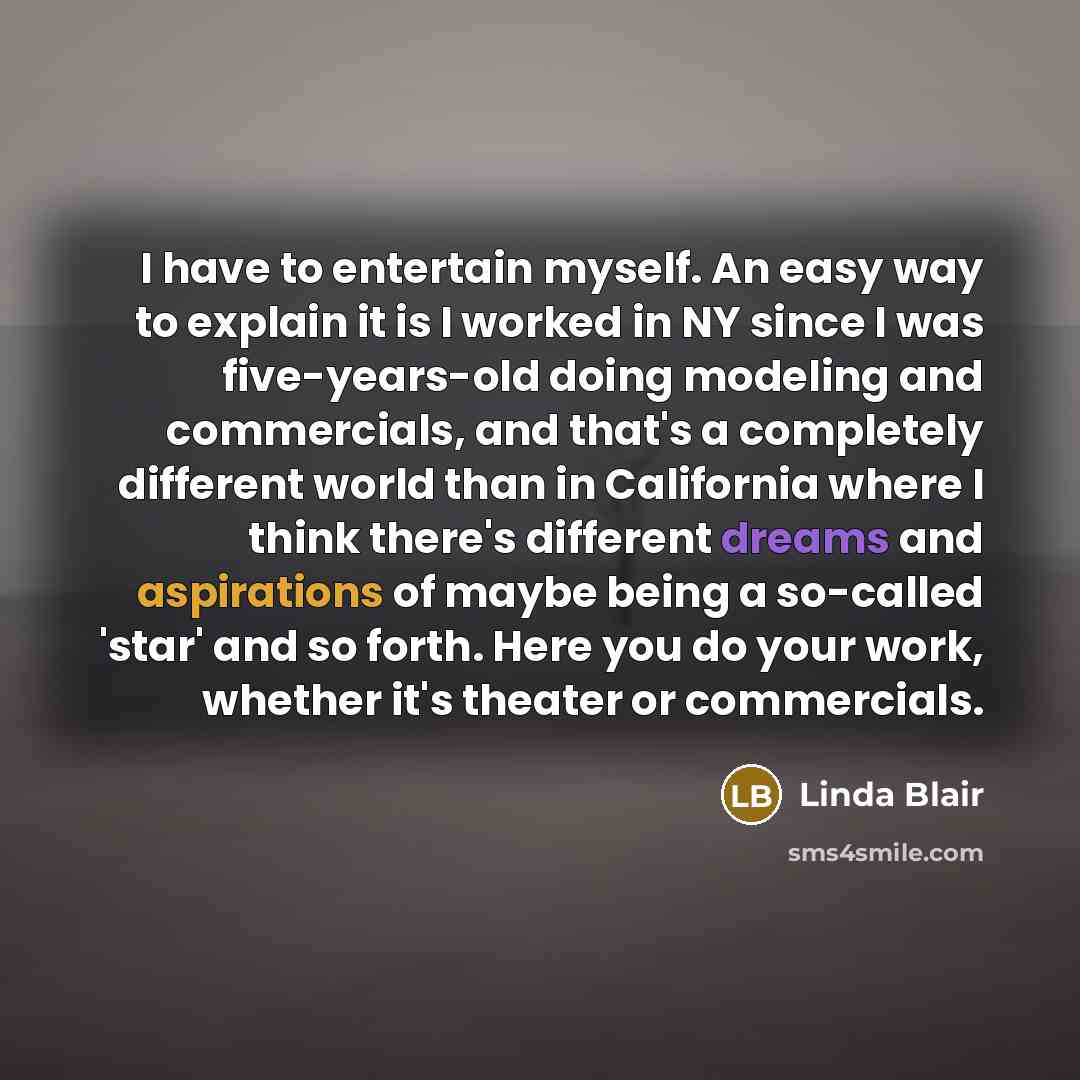 “I have to entertain myself. An easy way to explain…” quote by Linda Blair