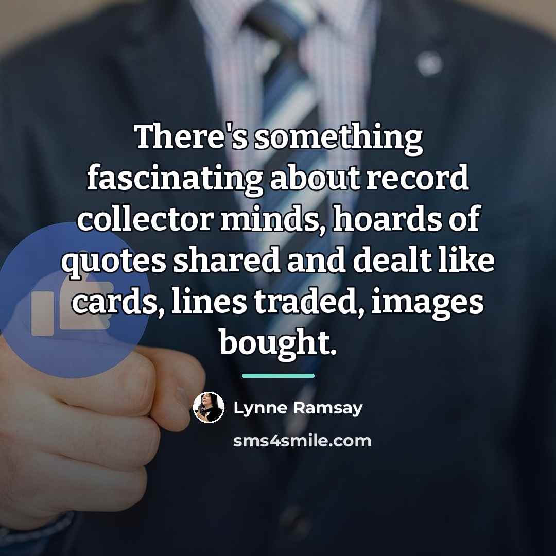 “There's something fascinating about record collector minds, hoards of quotes…” quote by Lynne Ramsay