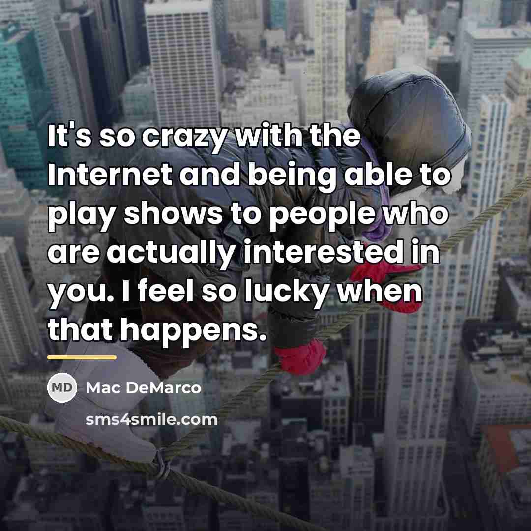 “It's so crazy with the Internet and being able to…” quote by Mac DeMarco