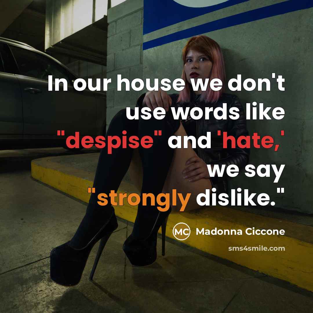 “In our house we don't use words like "despise" and…” quote by Madonna Ciccone