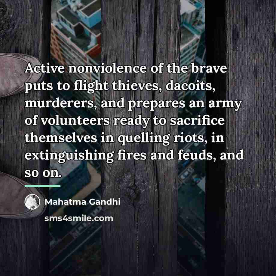 “Active nonviolence of the brave puts to flight thieves, dacoits,…” quote by Mahatma Gandhi