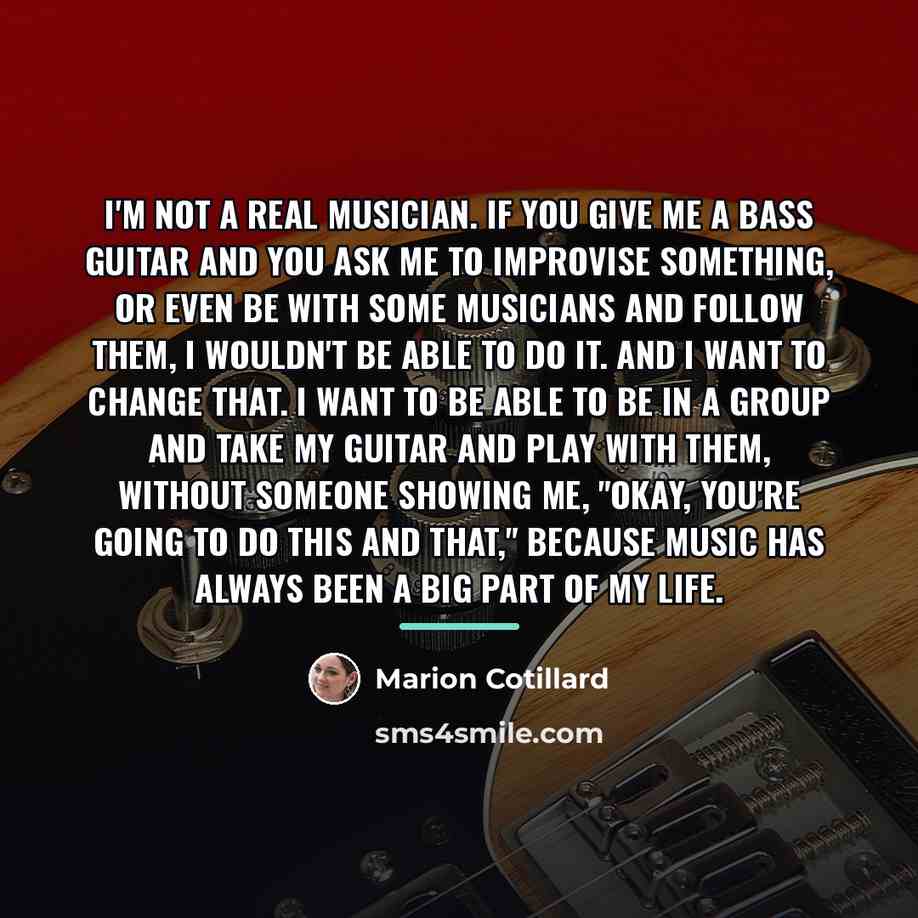 “I'm not a real musician. If you give me a…” quote by Marion Cotillard