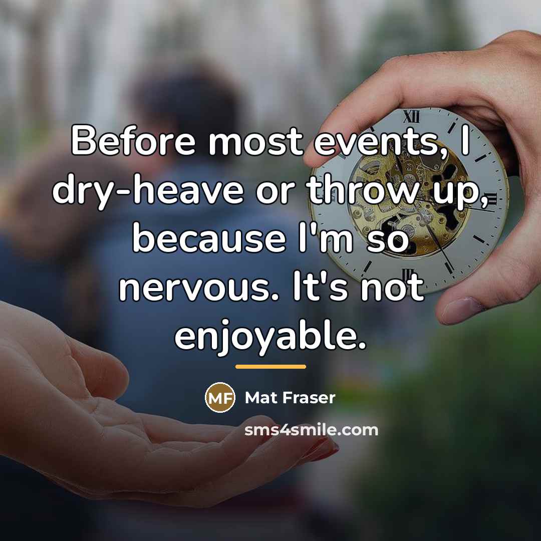 “Before most events, I dry-heave or throw up, because I'm…” quote by Mat Fraser