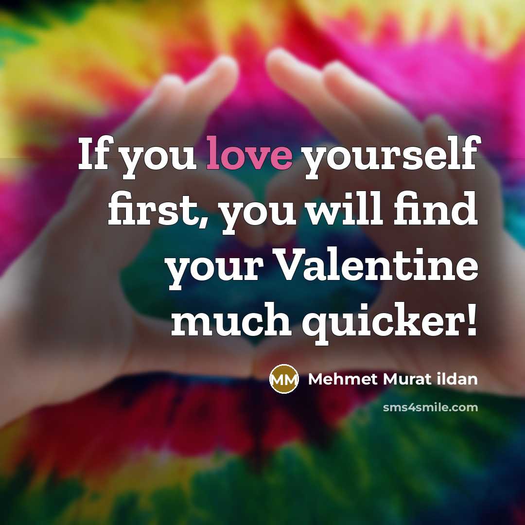 “If you love yourself first, you will find your Valentine…” quote by Mehmet Murat Ildan