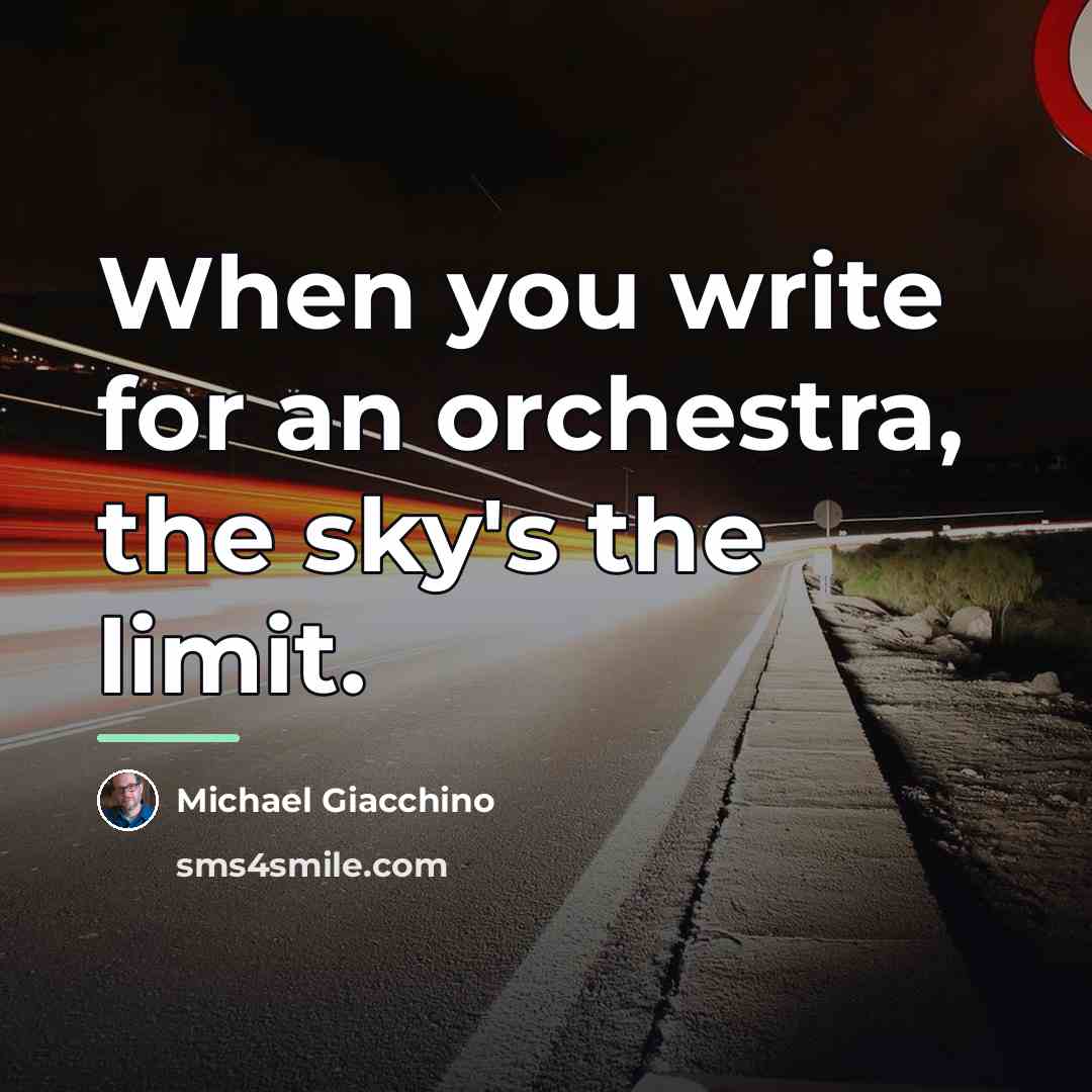 “When you write for an orchestra, the sky's the limit.…” quote by Michael Giacchino