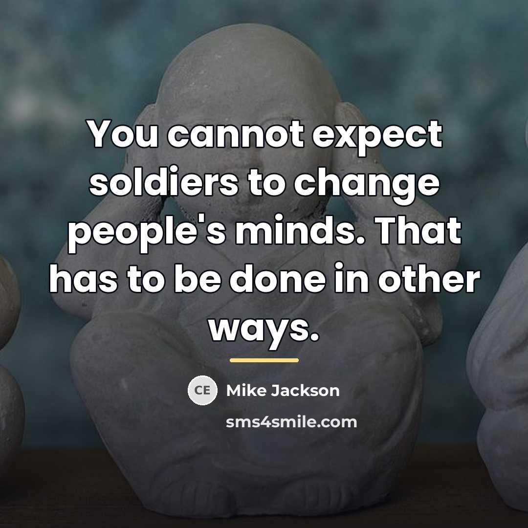 “You cannot expect soldiers to change people's minds. That has…” quote by Mike Jackson