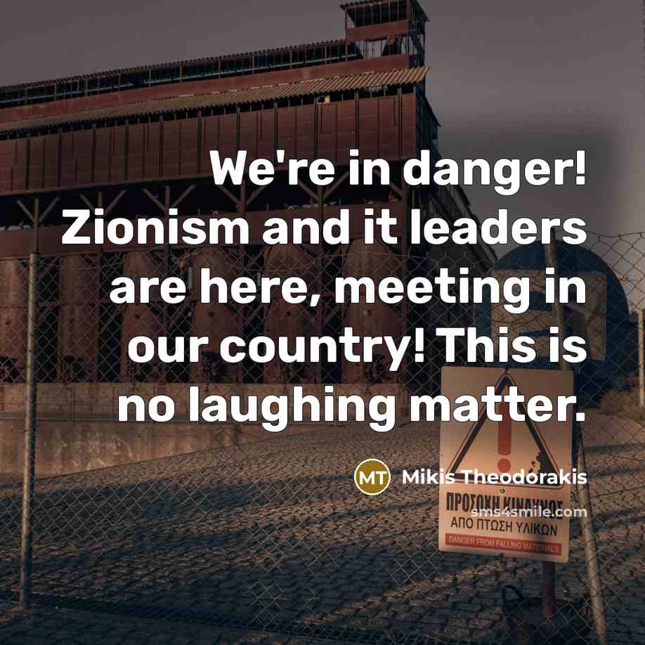 “We're in danger! Zionism and it leaders are here, meeting…” quote by Mikis Theodorakis