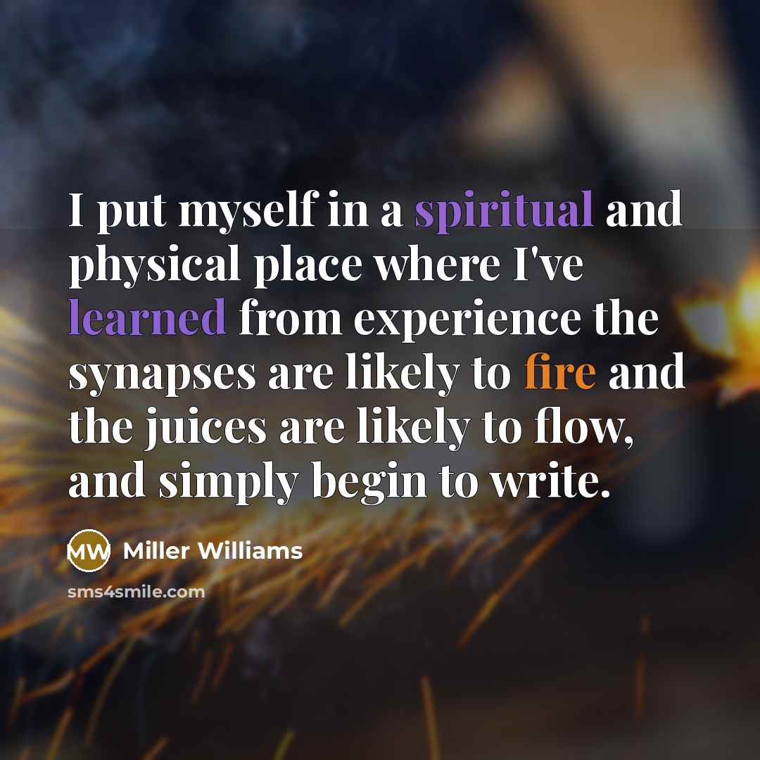 “I put myself in a spiritual and physical place where…” quote by Miller Williams