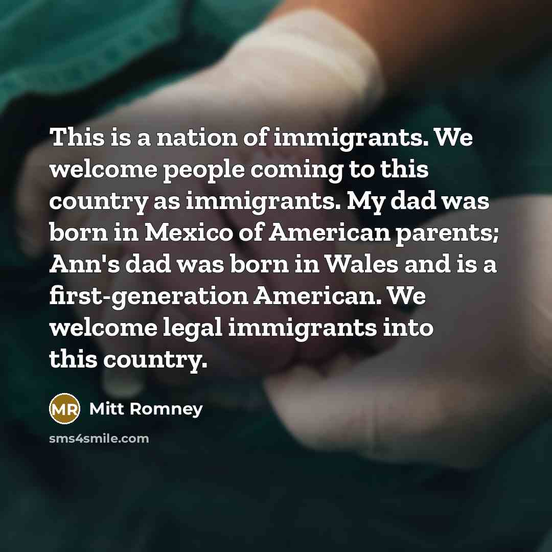 “This is a nation of immigrants. We welcome people coming…” quote by Mitt Romney