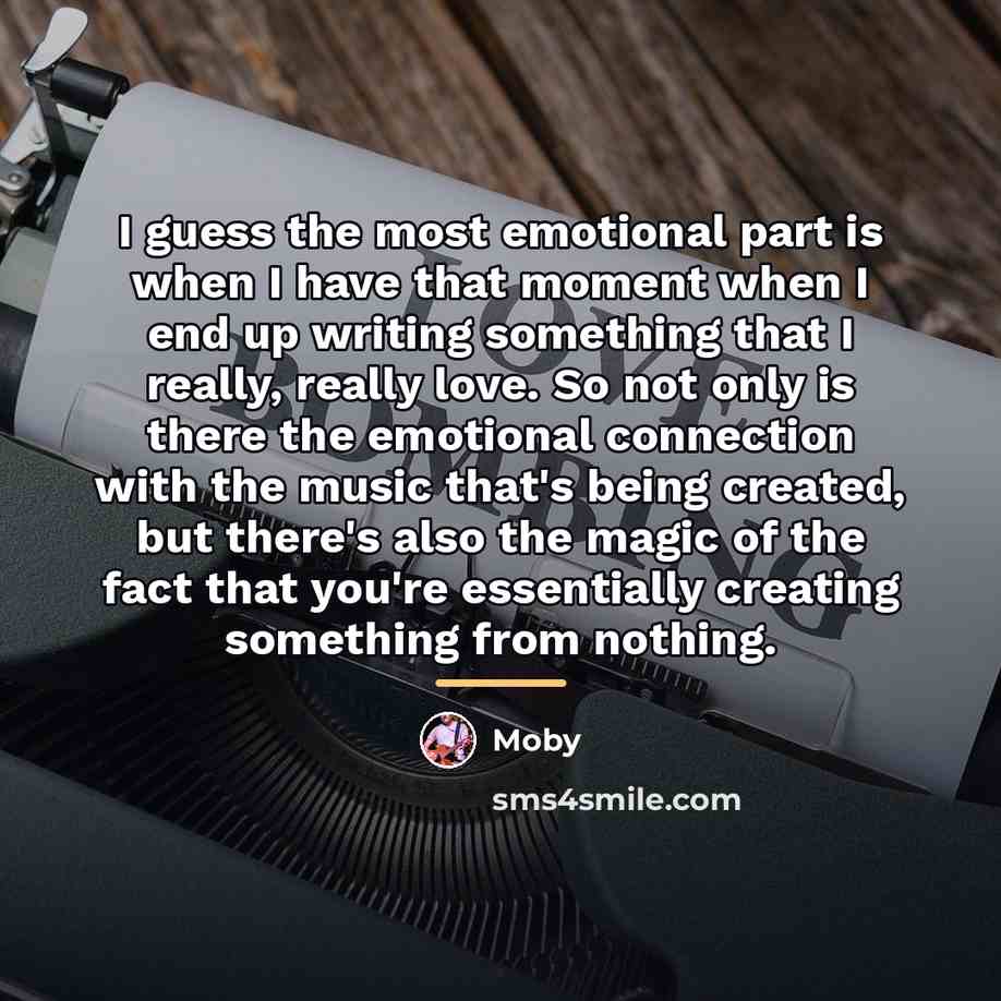 “I guess the most emotional part is when I have…” quote by Moby
