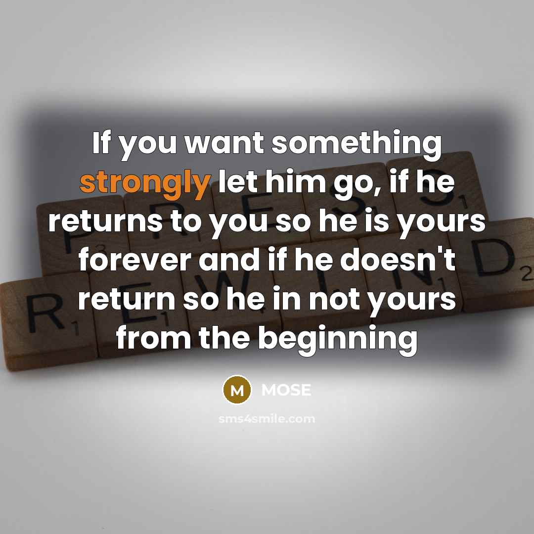 “If you want something strongly let him go, if he returns to you so he is yours forever and if he doesn't return so he in not yours from the beginning” quote by MOSE