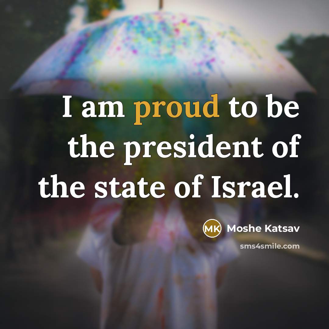 “I am proud to be the president of the state…” quote by Moshe Katsav
