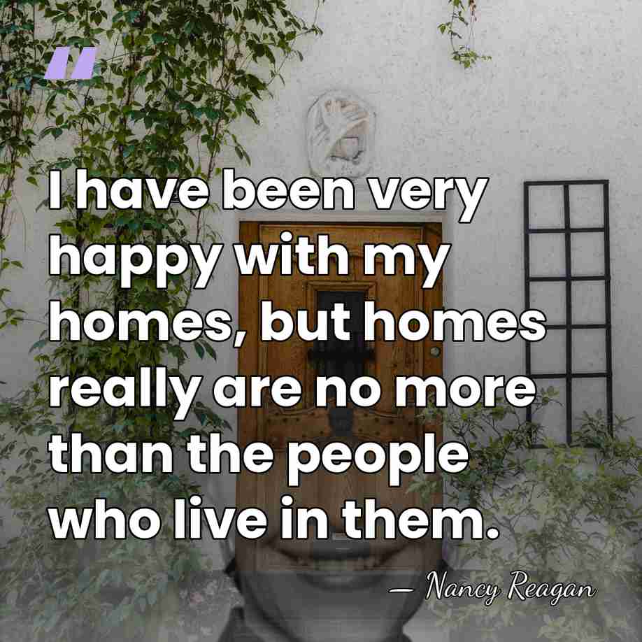 I have been very happy with my homes, but homes really are&hellip; - Nancy Reagan