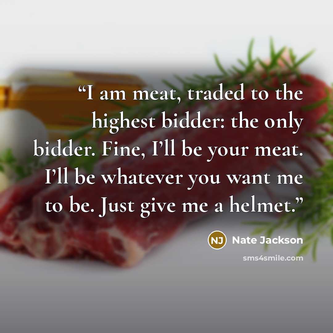 “I am meat, traded to the highest bidder: the only bidder. Fine, I’ll be your meat. I’ll be whatever you want me to be. Just give me a helmet.” quote by Nate Jackson