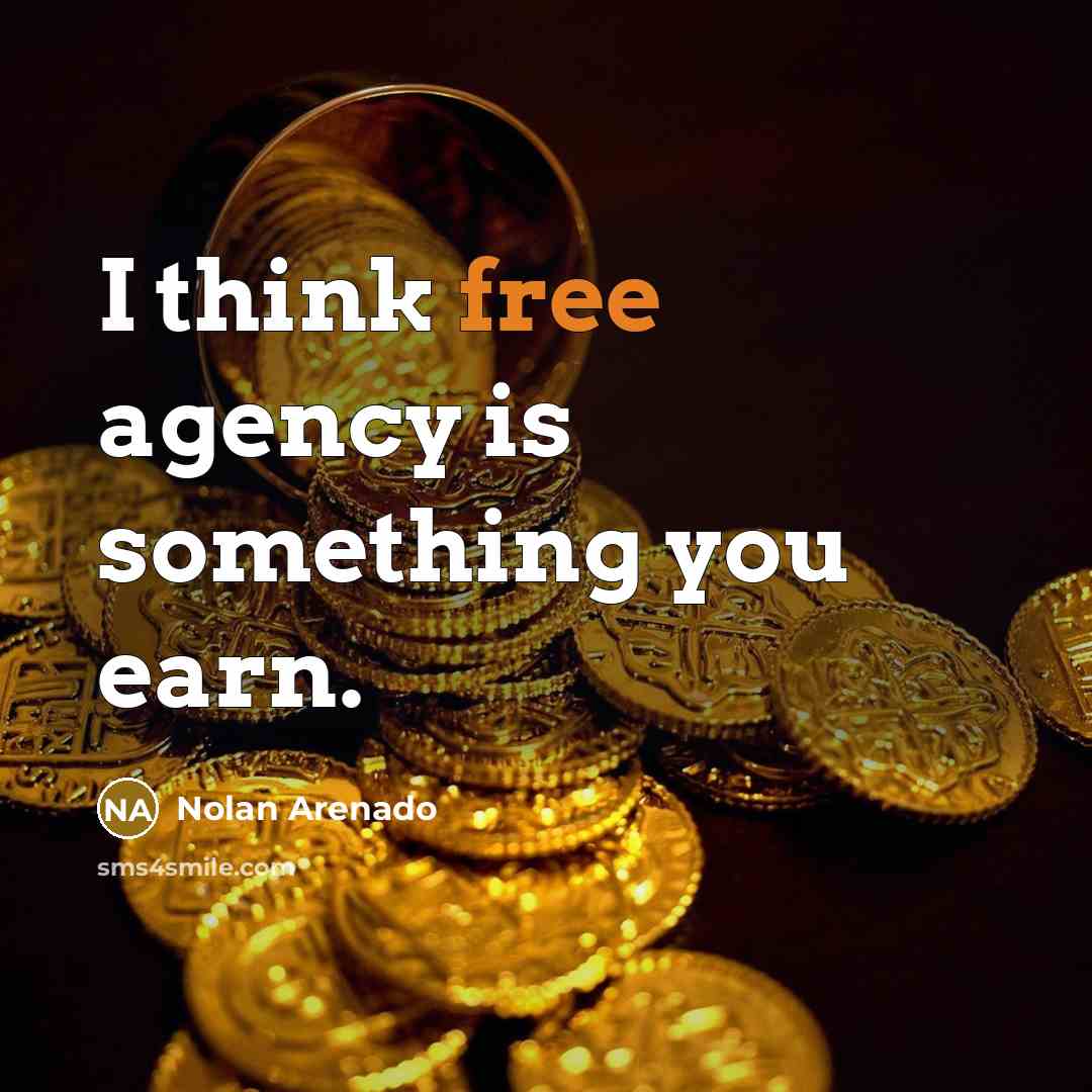 “I think free agency is something you earn.…” quote by Nolan Arenado